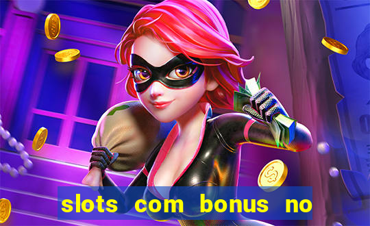 slots com bonus no cadastro e saque free